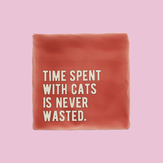 Quote tegeltje - Time spent with cats is never wasted